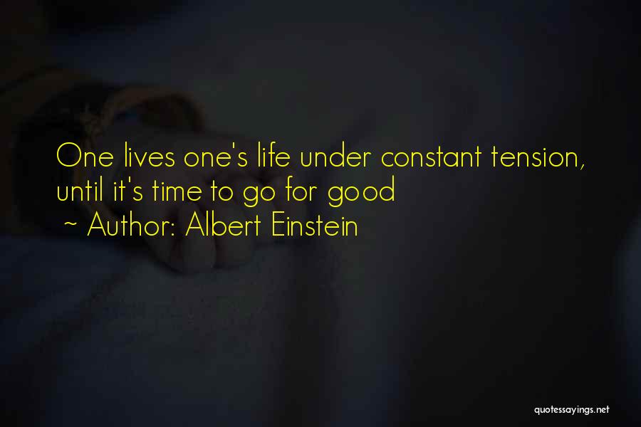 Albert Einstein Quotes: One Lives One's Life Under Constant Tension, Until It's Time To Go For Good