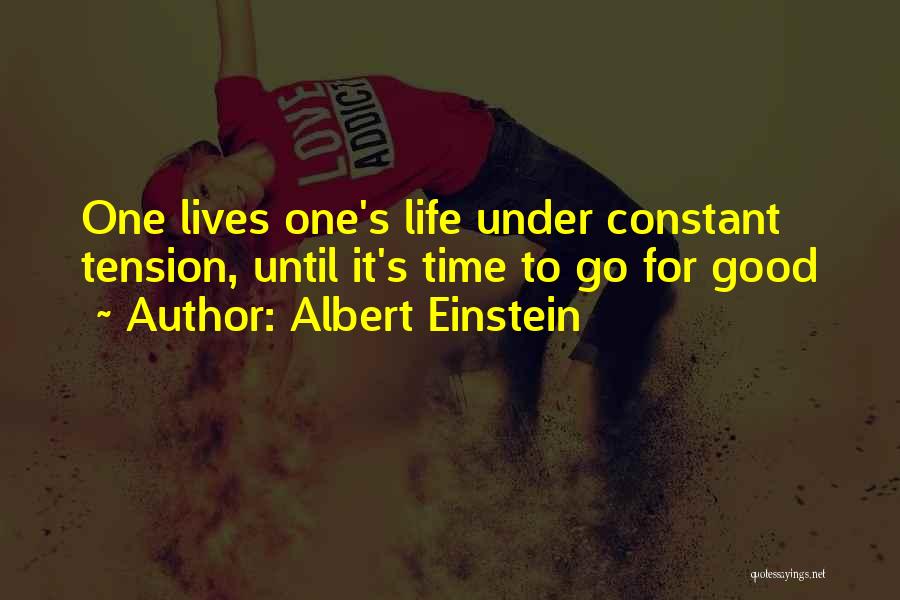 Albert Einstein Quotes: One Lives One's Life Under Constant Tension, Until It's Time To Go For Good