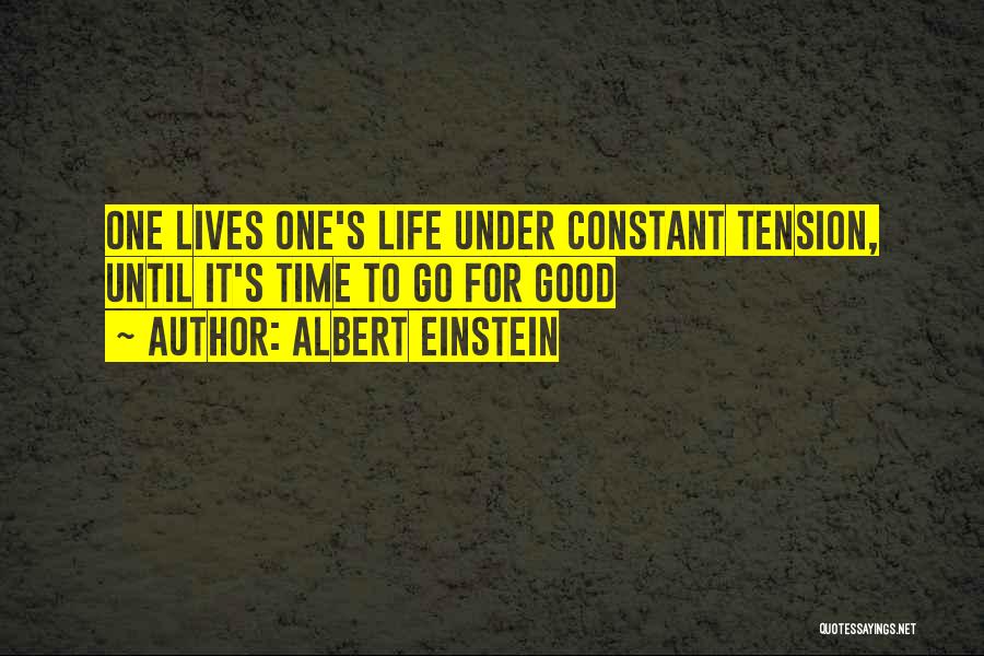 Albert Einstein Quotes: One Lives One's Life Under Constant Tension, Until It's Time To Go For Good