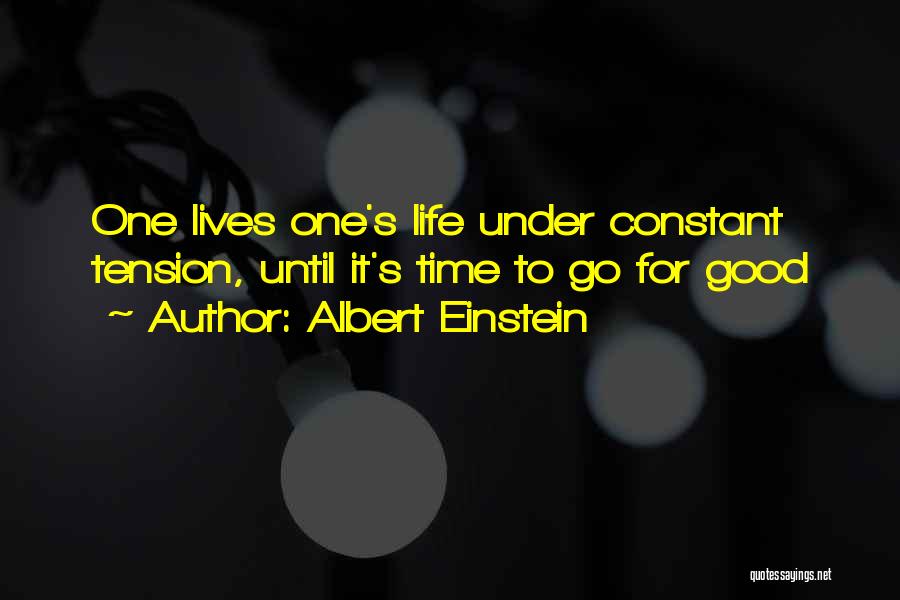 Albert Einstein Quotes: One Lives One's Life Under Constant Tension, Until It's Time To Go For Good