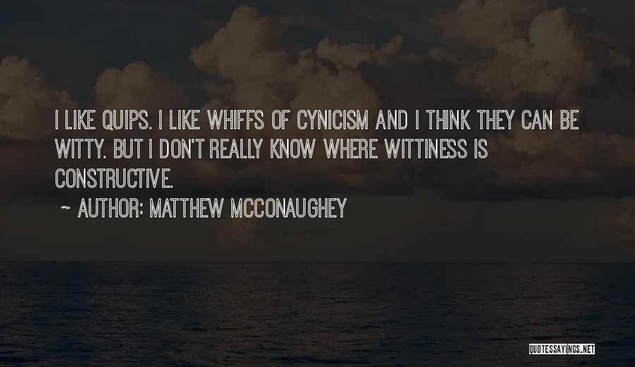 Matthew McConaughey Quotes: I Like Quips. I Like Whiffs Of Cynicism And I Think They Can Be Witty. But I Don't Really Know