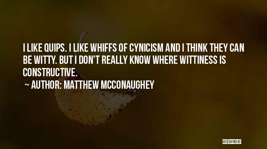 Matthew McConaughey Quotes: I Like Quips. I Like Whiffs Of Cynicism And I Think They Can Be Witty. But I Don't Really Know