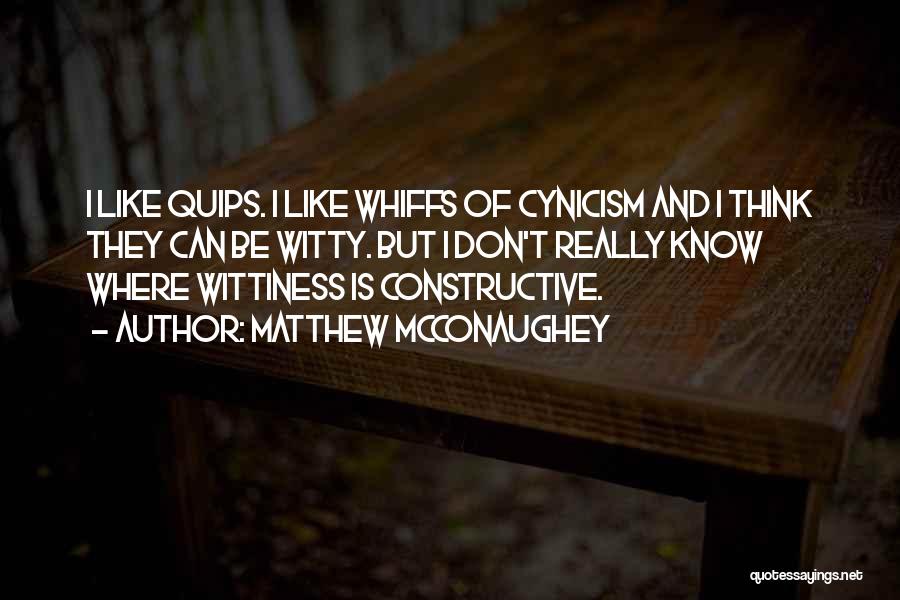 Matthew McConaughey Quotes: I Like Quips. I Like Whiffs Of Cynicism And I Think They Can Be Witty. But I Don't Really Know