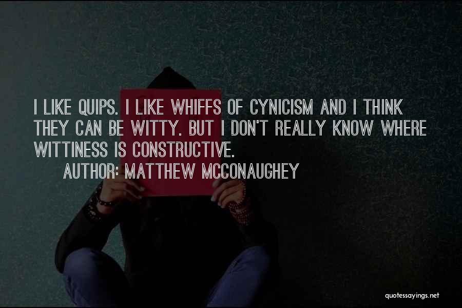 Matthew McConaughey Quotes: I Like Quips. I Like Whiffs Of Cynicism And I Think They Can Be Witty. But I Don't Really Know