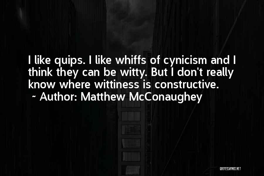 Matthew McConaughey Quotes: I Like Quips. I Like Whiffs Of Cynicism And I Think They Can Be Witty. But I Don't Really Know