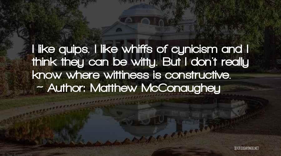 Matthew McConaughey Quotes: I Like Quips. I Like Whiffs Of Cynicism And I Think They Can Be Witty. But I Don't Really Know