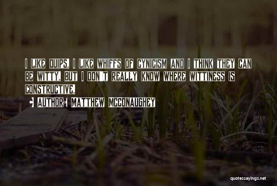 Matthew McConaughey Quotes: I Like Quips. I Like Whiffs Of Cynicism And I Think They Can Be Witty. But I Don't Really Know