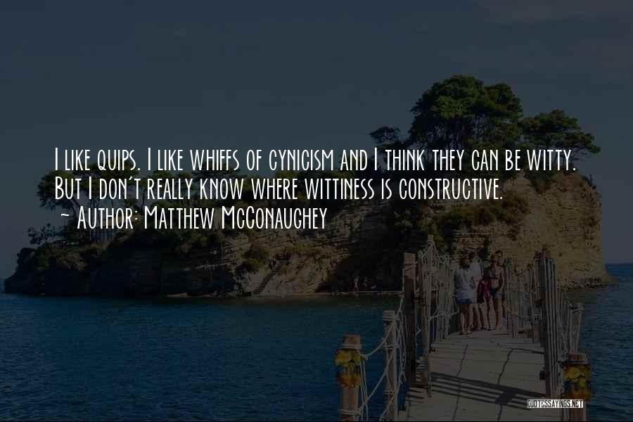 Matthew McConaughey Quotes: I Like Quips. I Like Whiffs Of Cynicism And I Think They Can Be Witty. But I Don't Really Know