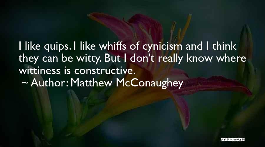 Matthew McConaughey Quotes: I Like Quips. I Like Whiffs Of Cynicism And I Think They Can Be Witty. But I Don't Really Know