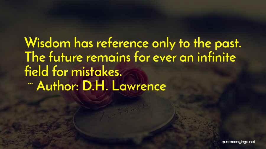 D.H. Lawrence Quotes: Wisdom Has Reference Only To The Past. The Future Remains For Ever An Infinite Field For Mistakes.