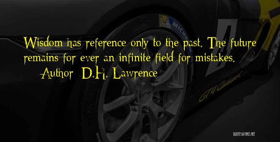 D.H. Lawrence Quotes: Wisdom Has Reference Only To The Past. The Future Remains For Ever An Infinite Field For Mistakes.