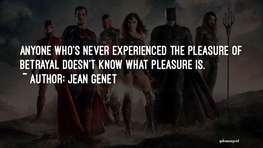 Jean Genet Quotes: Anyone Who's Never Experienced The Pleasure Of Betrayal Doesn't Know What Pleasure Is.