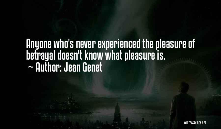 Jean Genet Quotes: Anyone Who's Never Experienced The Pleasure Of Betrayal Doesn't Know What Pleasure Is.
