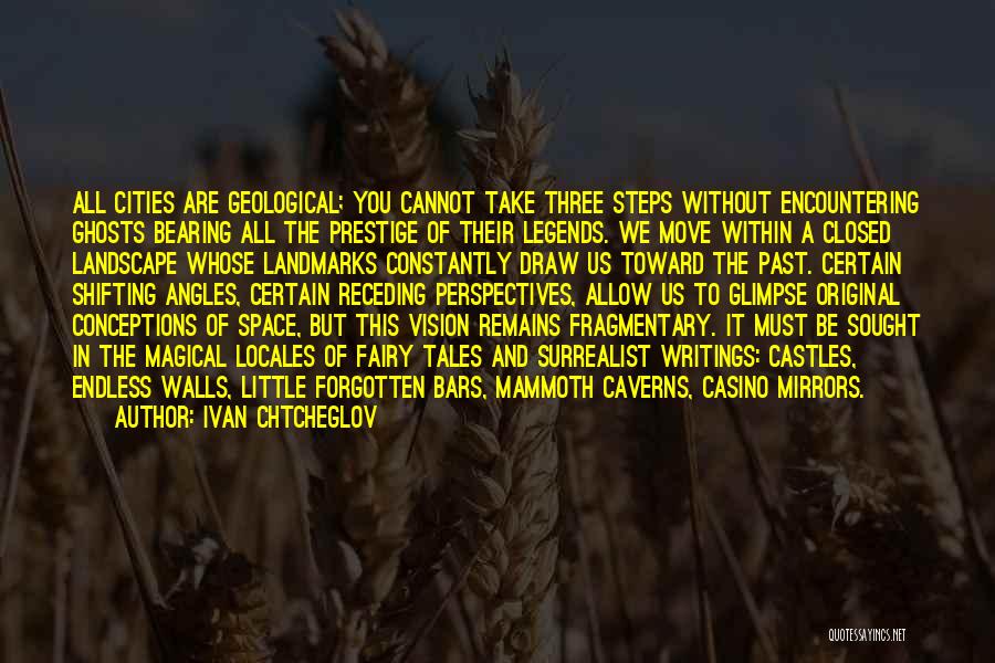 Ivan Chtcheglov Quotes: All Cities Are Geological; You Cannot Take Three Steps Without Encountering Ghosts Bearing All The Prestige Of Their Legends. We