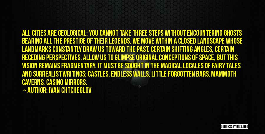 Ivan Chtcheglov Quotes: All Cities Are Geological; You Cannot Take Three Steps Without Encountering Ghosts Bearing All The Prestige Of Their Legends. We