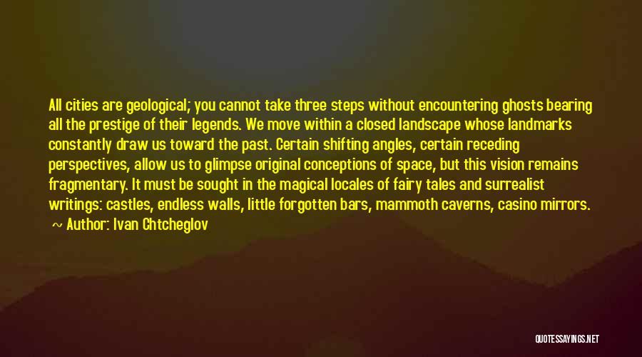 Ivan Chtcheglov Quotes: All Cities Are Geological; You Cannot Take Three Steps Without Encountering Ghosts Bearing All The Prestige Of Their Legends. We