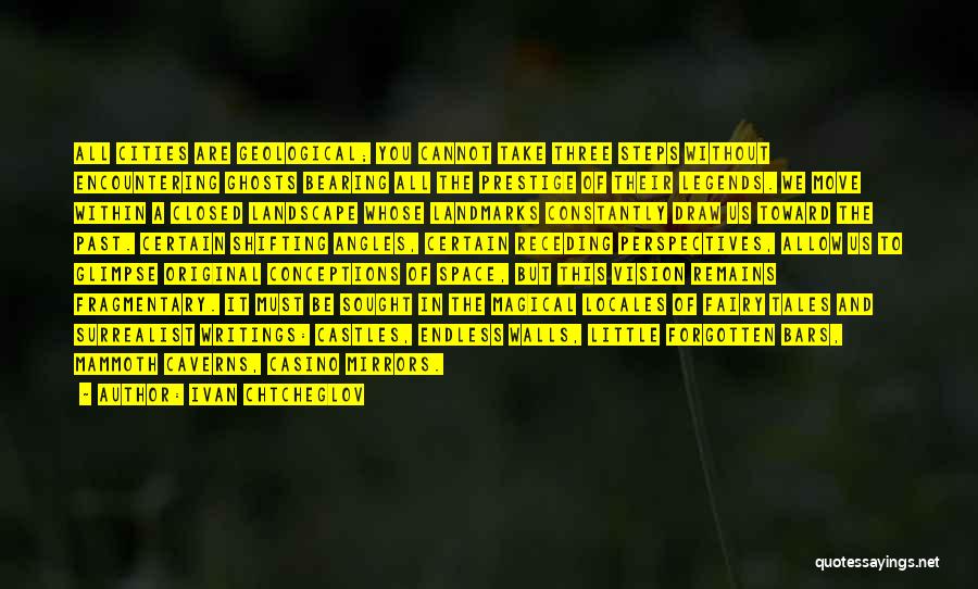 Ivan Chtcheglov Quotes: All Cities Are Geological; You Cannot Take Three Steps Without Encountering Ghosts Bearing All The Prestige Of Their Legends. We