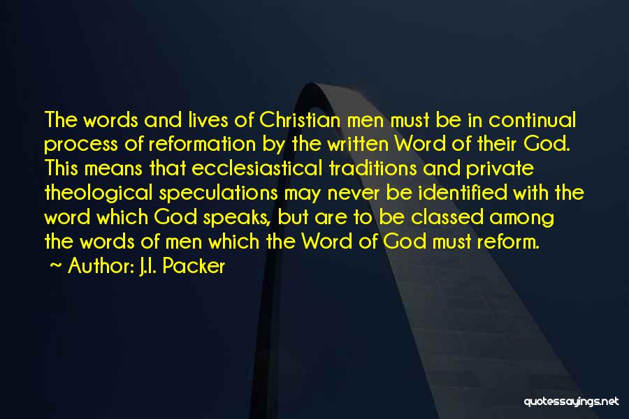 J.I. Packer Quotes: The Words And Lives Of Christian Men Must Be In Continual Process Of Reformation By The Written Word Of Their