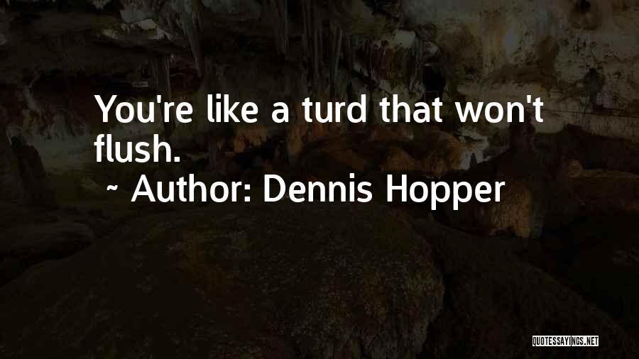 Dennis Hopper Quotes: You're Like A Turd That Won't Flush.