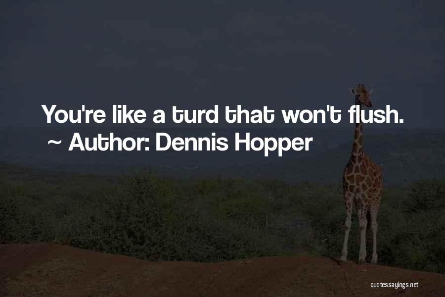 Dennis Hopper Quotes: You're Like A Turd That Won't Flush.
