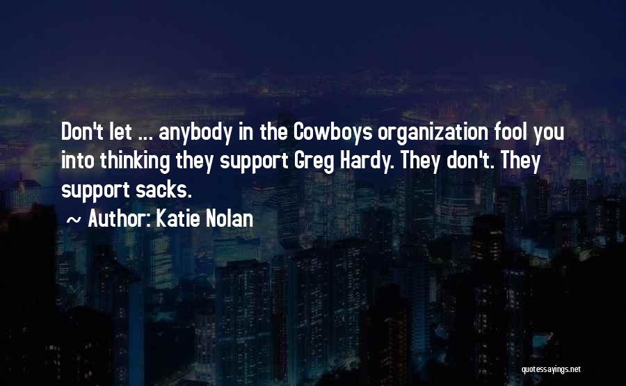 Katie Nolan Quotes: Don't Let ... Anybody In The Cowboys Organization Fool You Into Thinking They Support Greg Hardy. They Don't. They Support