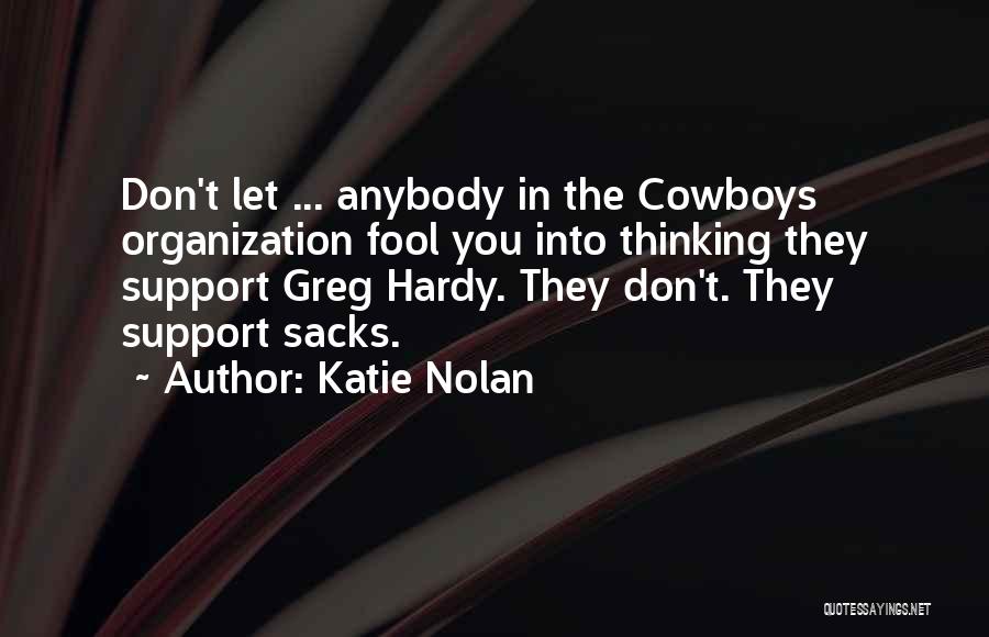 Katie Nolan Quotes: Don't Let ... Anybody In The Cowboys Organization Fool You Into Thinking They Support Greg Hardy. They Don't. They Support