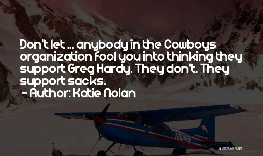 Katie Nolan Quotes: Don't Let ... Anybody In The Cowboys Organization Fool You Into Thinking They Support Greg Hardy. They Don't. They Support
