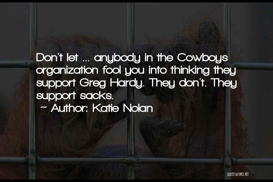 Katie Nolan Quotes: Don't Let ... Anybody In The Cowboys Organization Fool You Into Thinking They Support Greg Hardy. They Don't. They Support