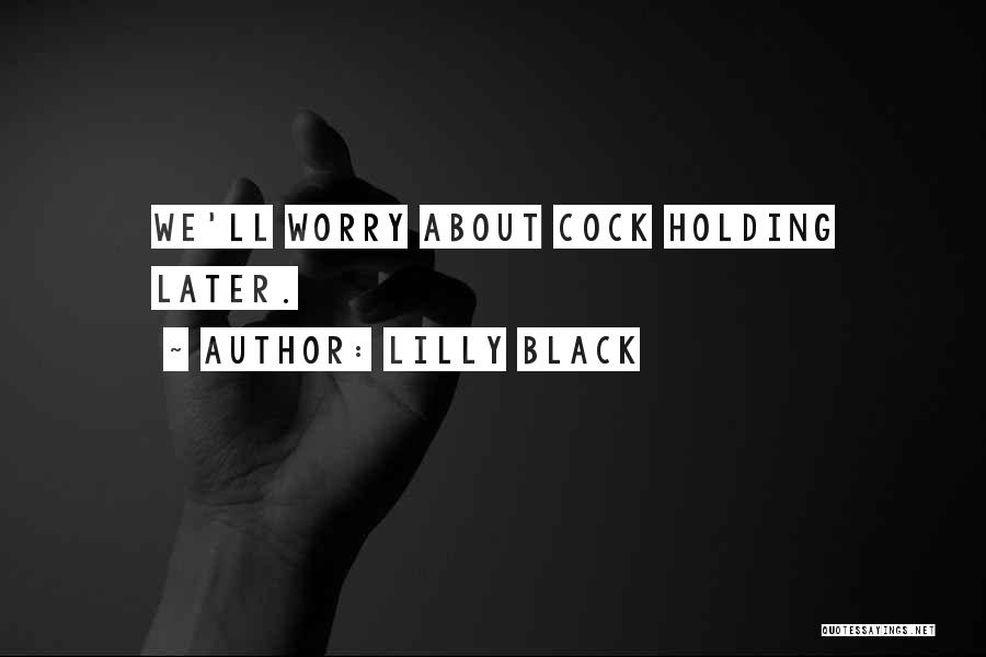 Lilly Black Quotes: We'll Worry About Cock Holding Later.