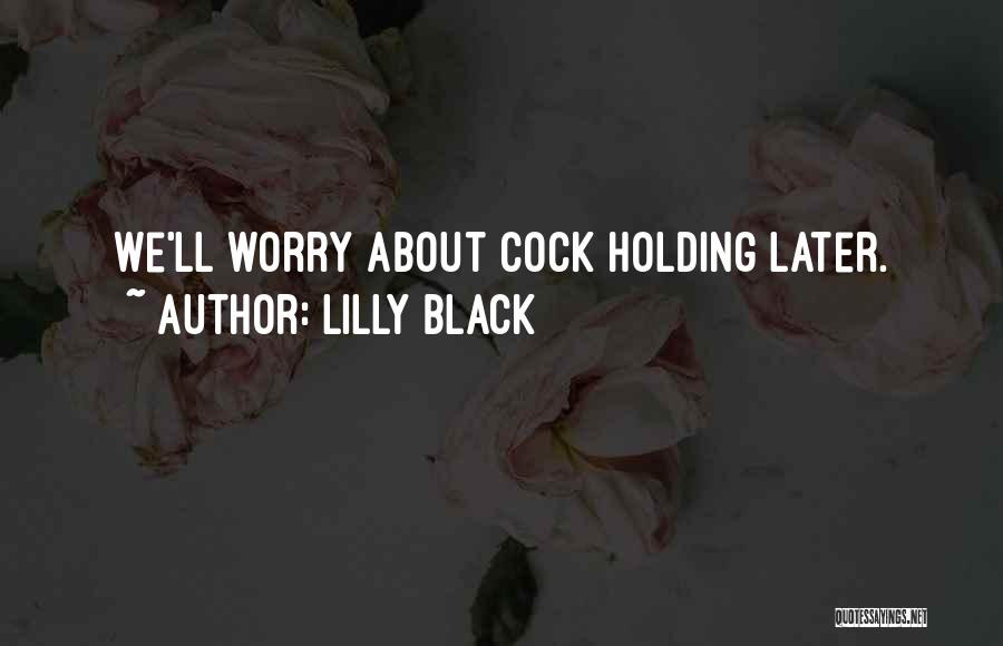 Lilly Black Quotes: We'll Worry About Cock Holding Later.