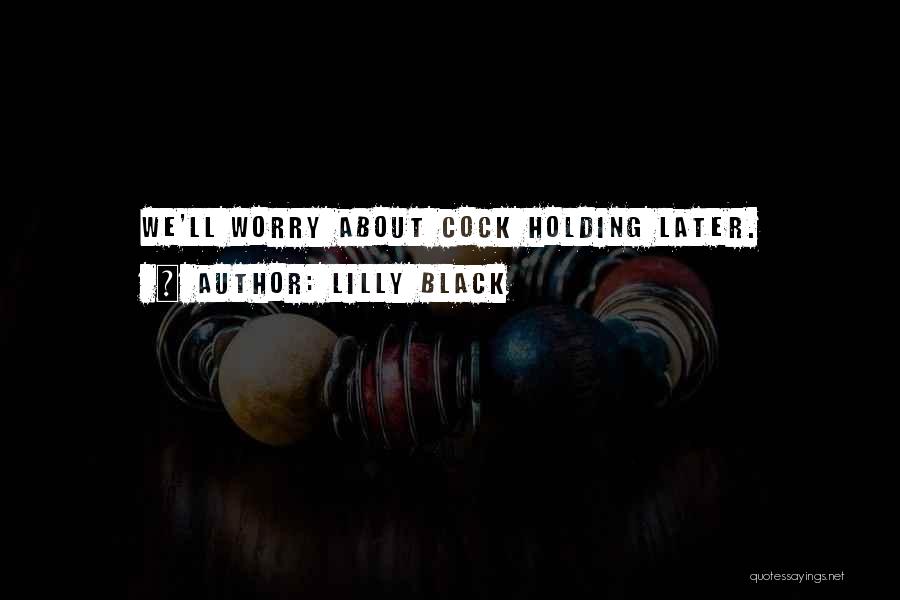 Lilly Black Quotes: We'll Worry About Cock Holding Later.