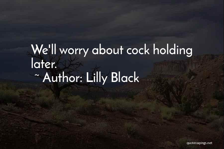 Lilly Black Quotes: We'll Worry About Cock Holding Later.