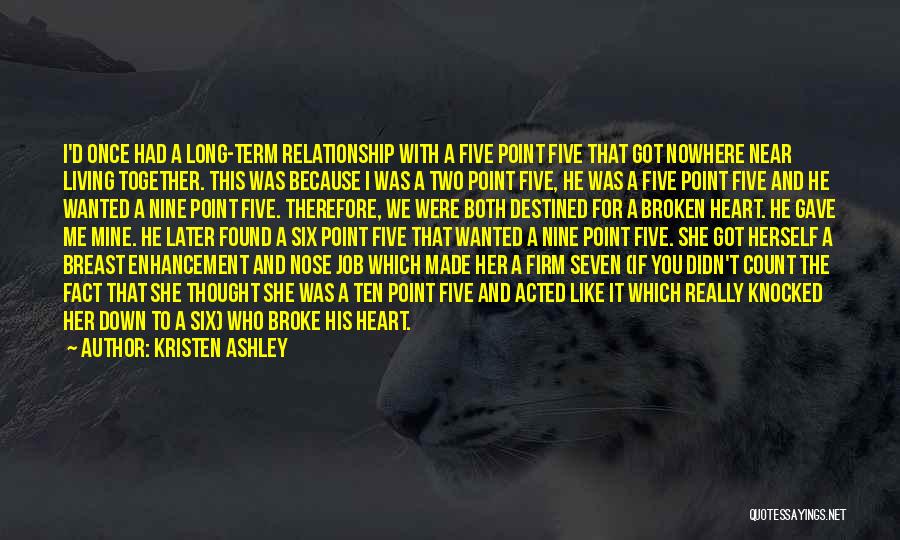 Kristen Ashley Quotes: I'd Once Had A Long-term Relationship With A Five Point Five That Got Nowhere Near Living Together. This Was Because