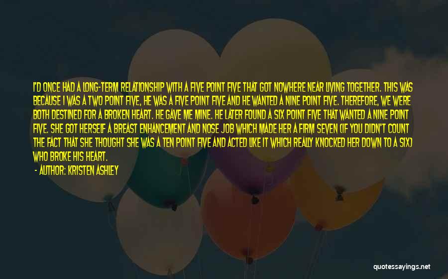 Kristen Ashley Quotes: I'd Once Had A Long-term Relationship With A Five Point Five That Got Nowhere Near Living Together. This Was Because