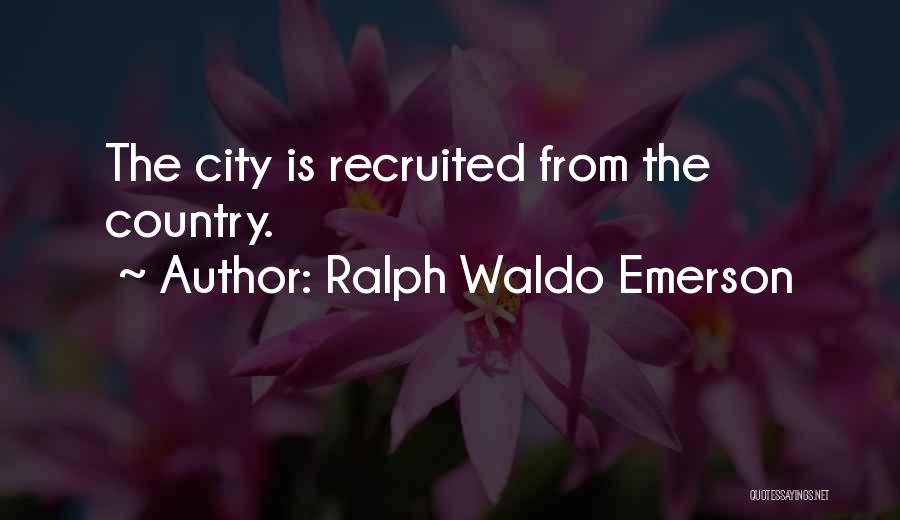 Ralph Waldo Emerson Quotes: The City Is Recruited From The Country.
