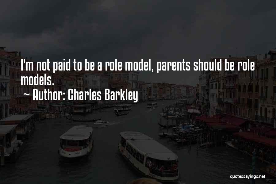 Charles Barkley Quotes: I'm Not Paid To Be A Role Model, Parents Should Be Role Models.