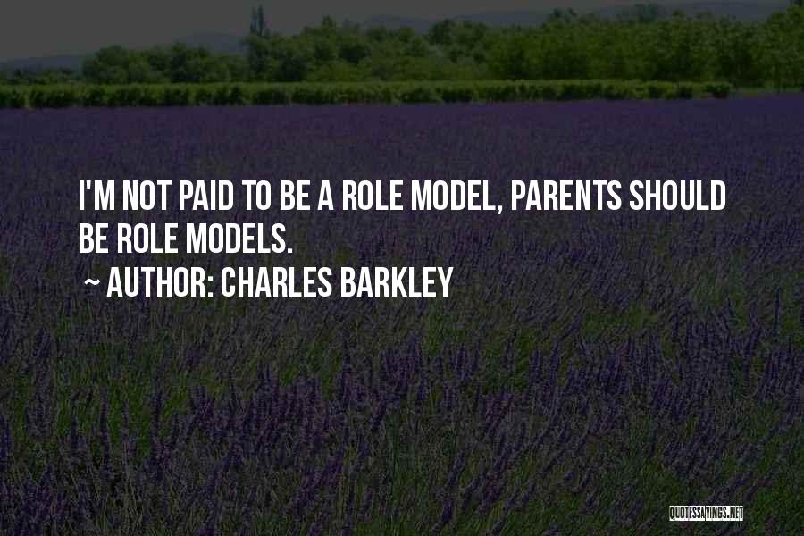 Charles Barkley Quotes: I'm Not Paid To Be A Role Model, Parents Should Be Role Models.