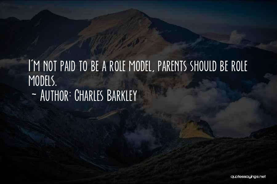 Charles Barkley Quotes: I'm Not Paid To Be A Role Model, Parents Should Be Role Models.