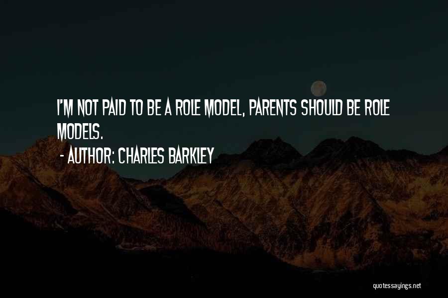 Charles Barkley Quotes: I'm Not Paid To Be A Role Model, Parents Should Be Role Models.