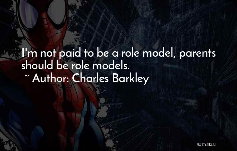 Charles Barkley Quotes: I'm Not Paid To Be A Role Model, Parents Should Be Role Models.