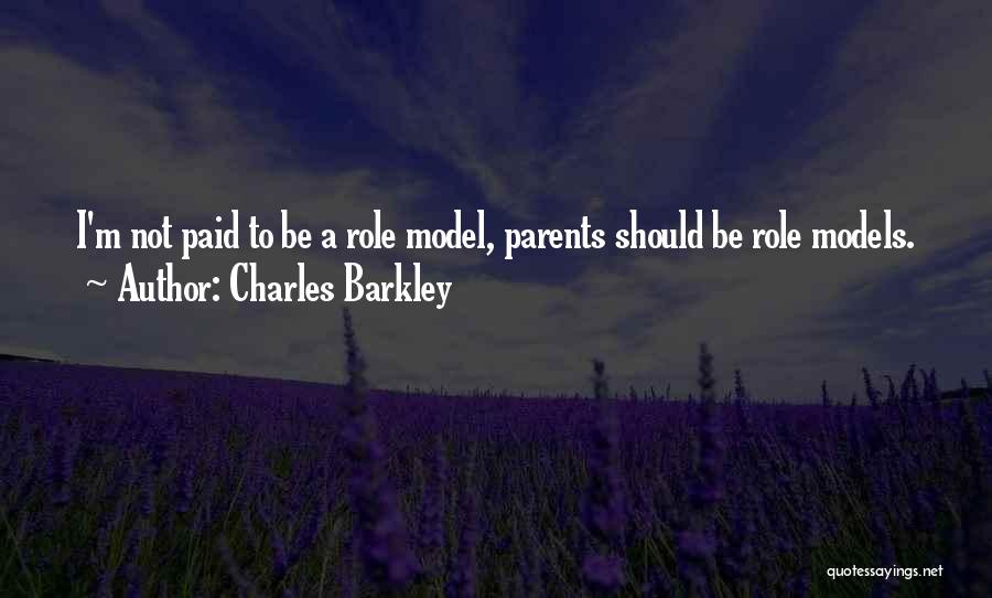 Charles Barkley Quotes: I'm Not Paid To Be A Role Model, Parents Should Be Role Models.