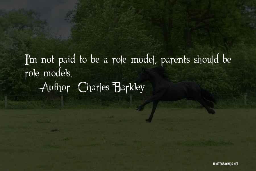 Charles Barkley Quotes: I'm Not Paid To Be A Role Model, Parents Should Be Role Models.