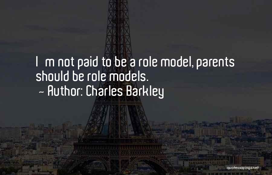Charles Barkley Quotes: I'm Not Paid To Be A Role Model, Parents Should Be Role Models.