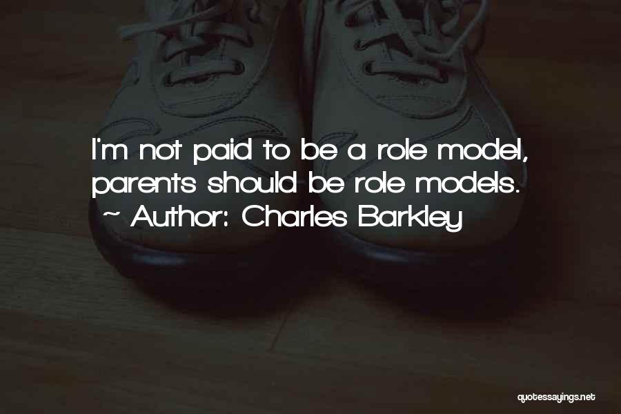 Charles Barkley Quotes: I'm Not Paid To Be A Role Model, Parents Should Be Role Models.