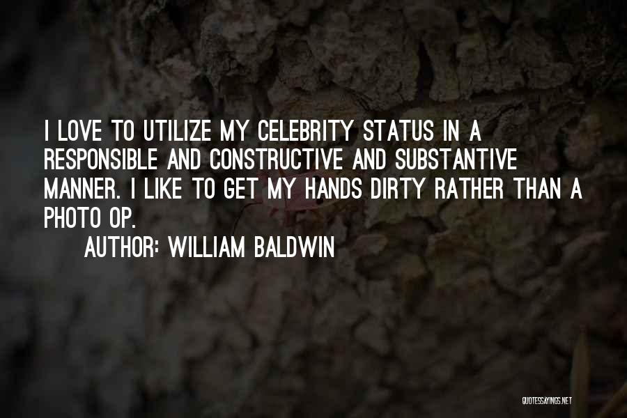 William Baldwin Quotes: I Love To Utilize My Celebrity Status In A Responsible And Constructive And Substantive Manner. I Like To Get My