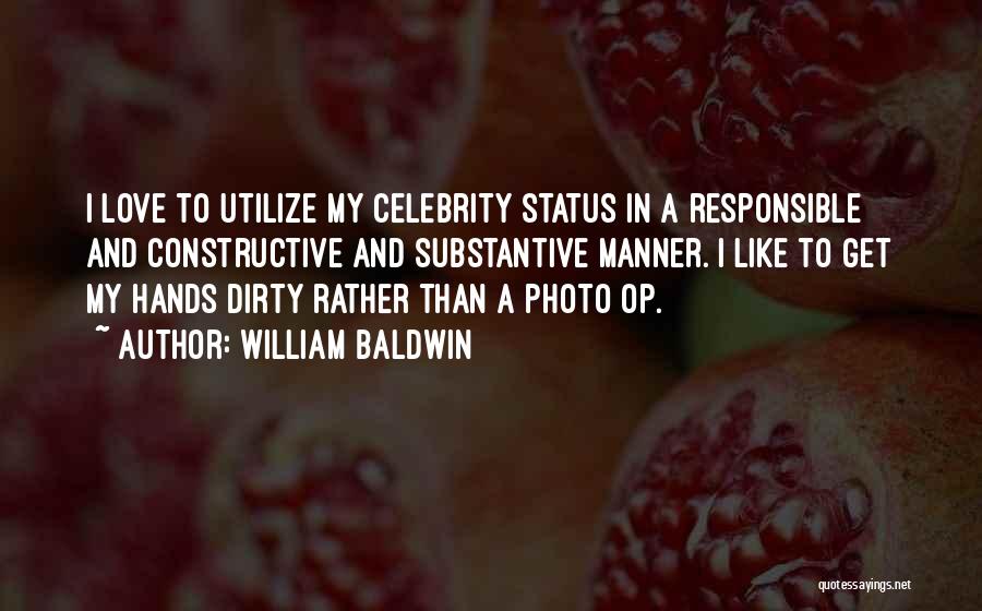 William Baldwin Quotes: I Love To Utilize My Celebrity Status In A Responsible And Constructive And Substantive Manner. I Like To Get My