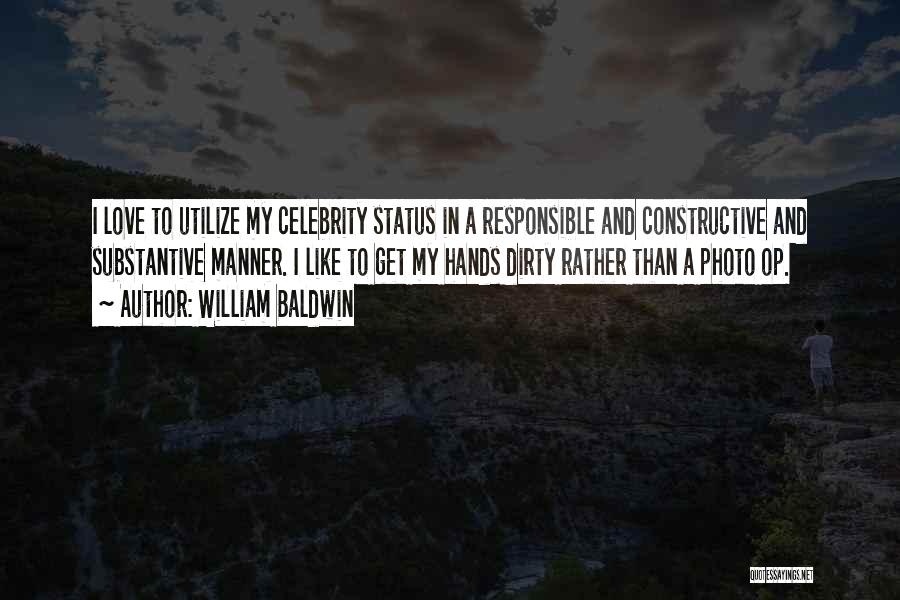 William Baldwin Quotes: I Love To Utilize My Celebrity Status In A Responsible And Constructive And Substantive Manner. I Like To Get My