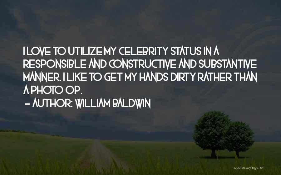 William Baldwin Quotes: I Love To Utilize My Celebrity Status In A Responsible And Constructive And Substantive Manner. I Like To Get My