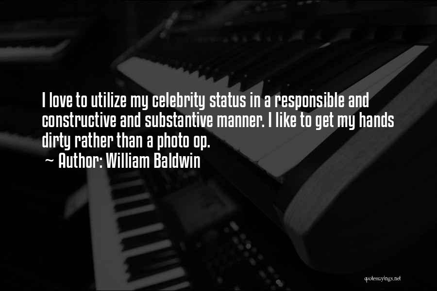 William Baldwin Quotes: I Love To Utilize My Celebrity Status In A Responsible And Constructive And Substantive Manner. I Like To Get My