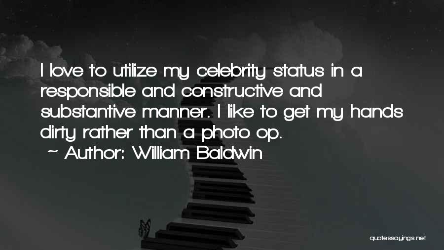 William Baldwin Quotes: I Love To Utilize My Celebrity Status In A Responsible And Constructive And Substantive Manner. I Like To Get My